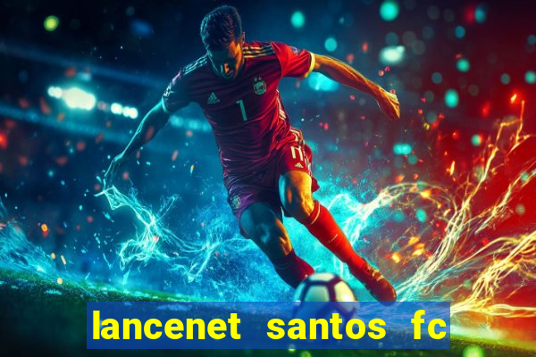 lancenet santos fc ultimas noticias